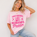 That Sounds Like My Husband's Problem Tee