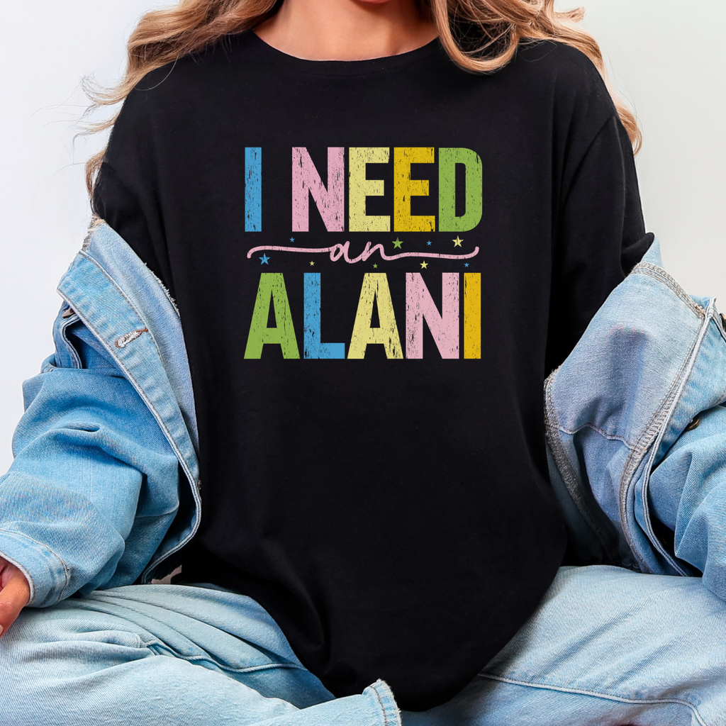 I Need an Alani Tee