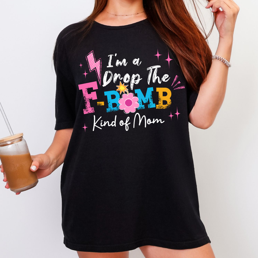I'm a Drop the F Bomb Kind a Mom Tee