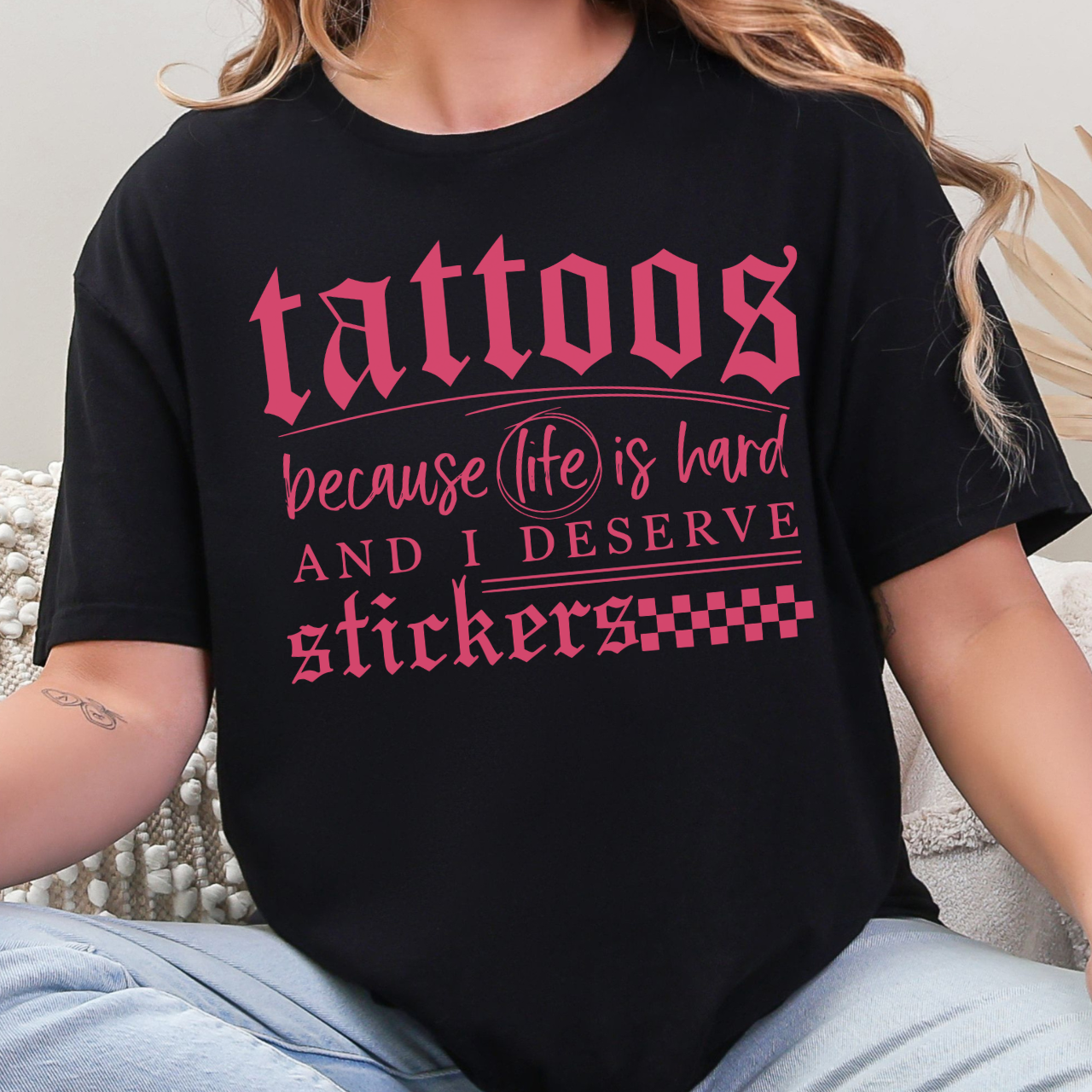 Tattoos Because Life Is Hard Tee