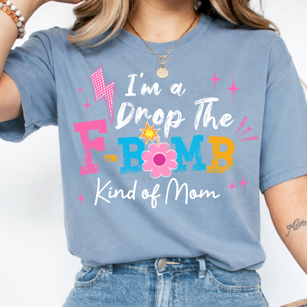 I'm a Drop the F Bomb Kind a Mom Tee