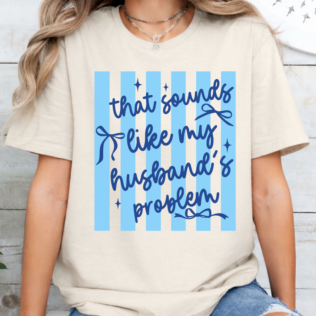 That Sounds Like My Husbands Problem with Bows Tee
