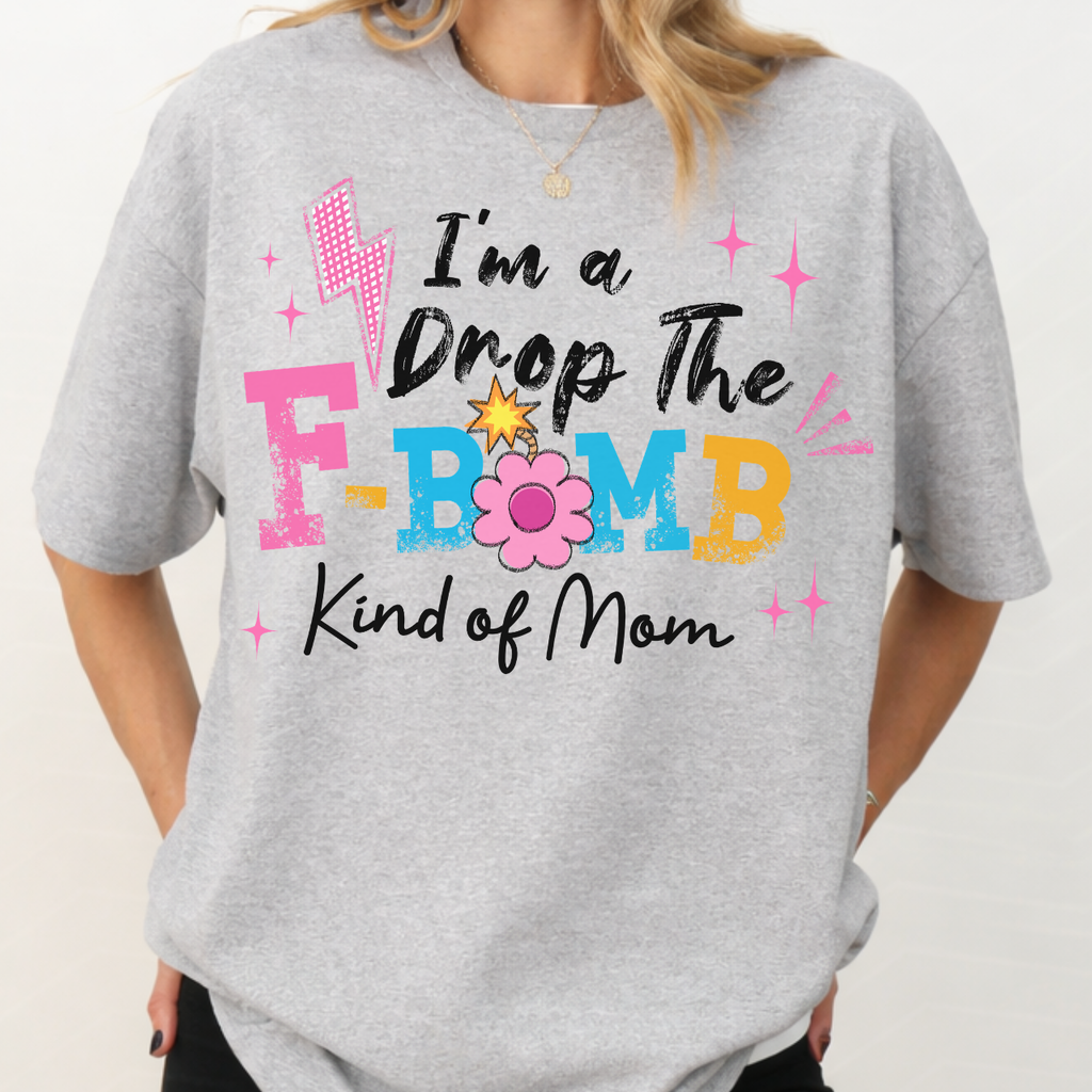 I'm a Drop the F Bomb Kind a Mom Tee
