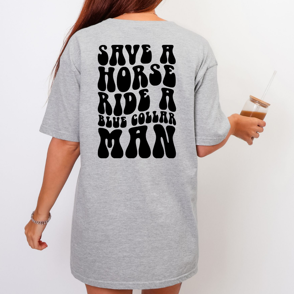 Save a Horse, Ride a Blue Collar Man Front/Back Tee