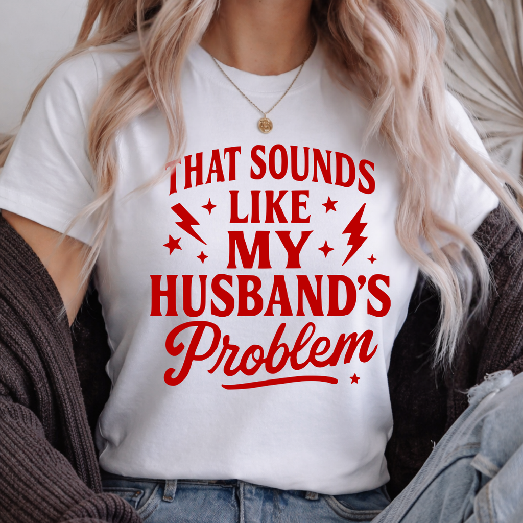 That Sounds Like My Husband's Problem Tee