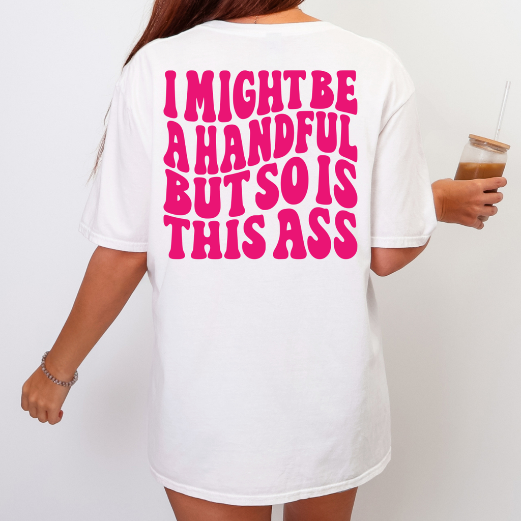 I Might Be a Handful Tee