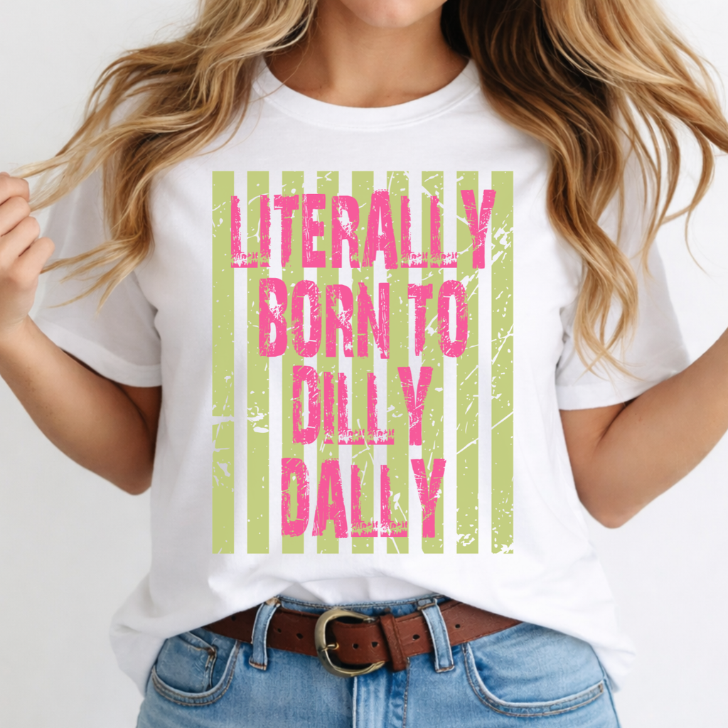 Literally Born To Dilly Dally Tee