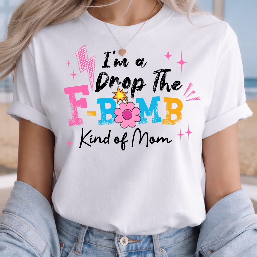 I'm a Drop the F Bomb Kind a Mom Tee