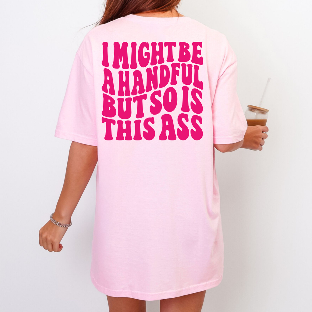 I Might Be a Handful Tee