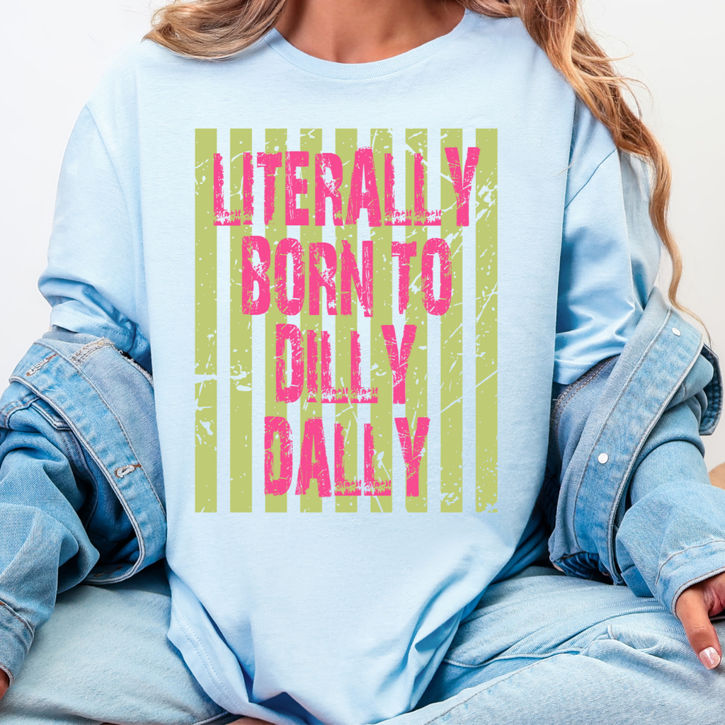 Literally Born To Dilly Dally Tee