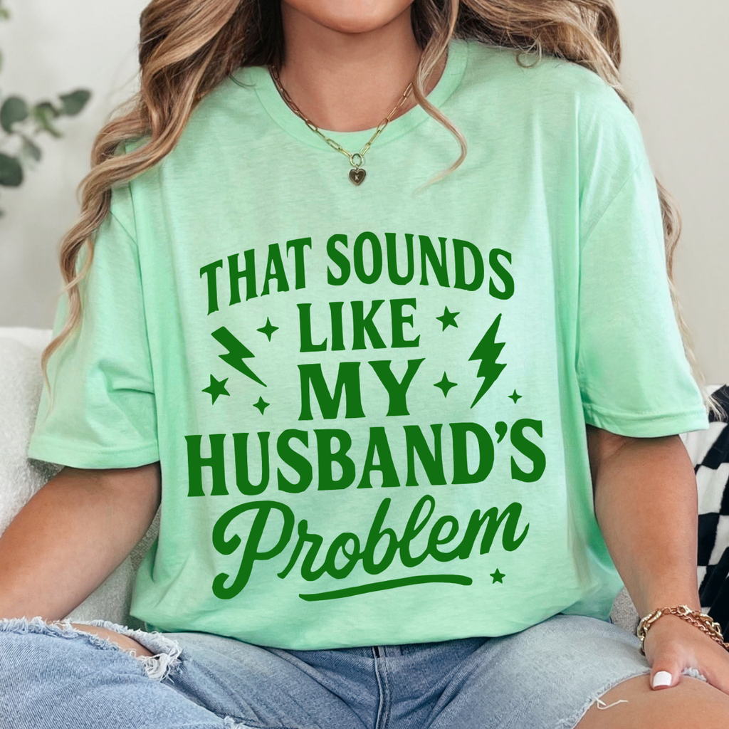 That Sounds Like My Husband's Problem Tee